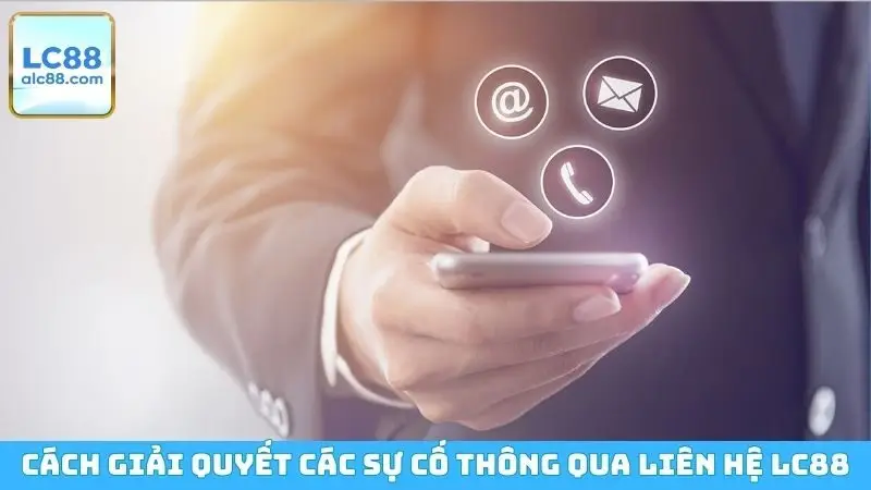 Cách giải quyết các sự cố thông qua liên hệ hỗ trợ LC88