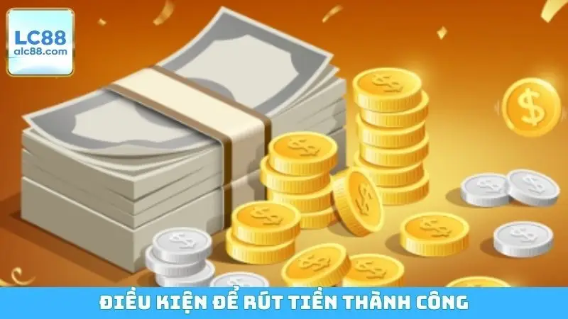 Điều kiện để rút tiền thành công