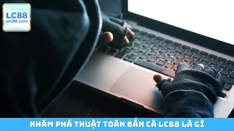Khám phá thuật toán bắn cá LC88 là gì