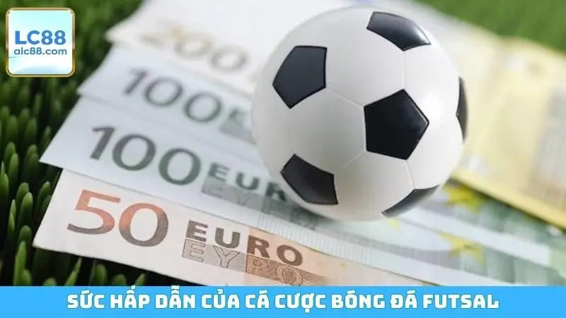 Sức hấp dẫn của cá cược bóng đá Futsal