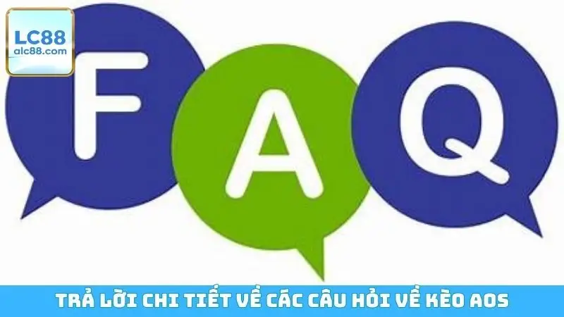 Trả lời chi  tiết về các câu hỏi về kèo AOS